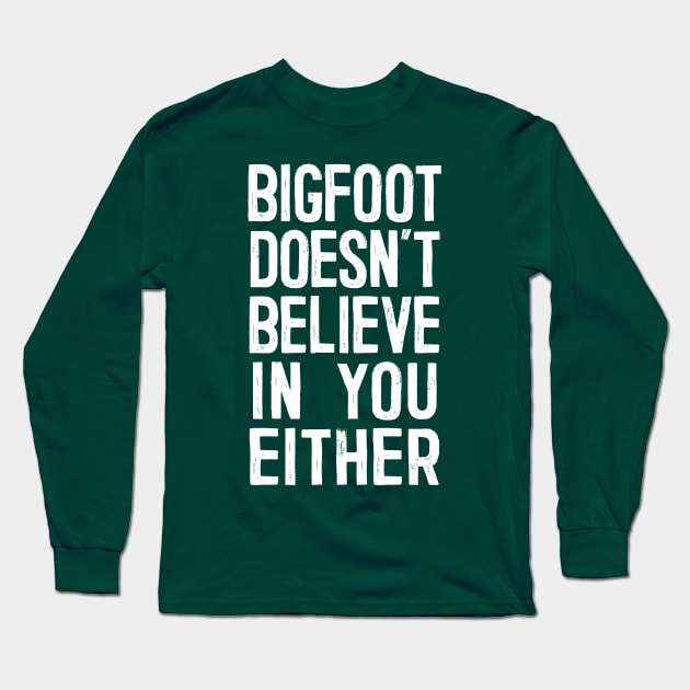 Bigfoot Doesn't Believe In You Either Long Sleeve T-Shirt by DankFutura